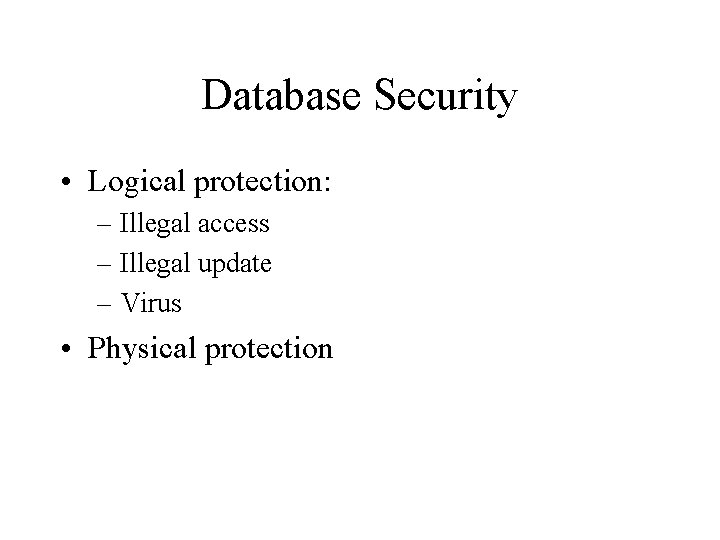 Database Security • Logical protection: – Illegal access – Illegal update – Virus •