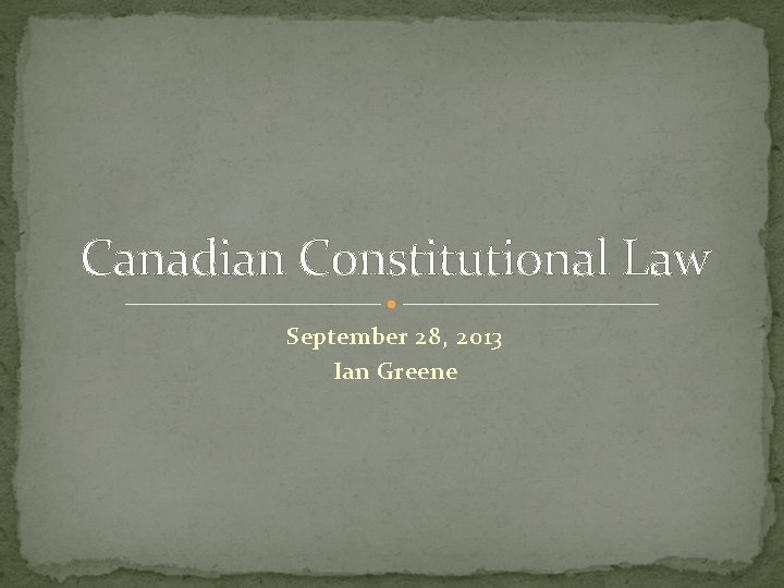 Canadian Constitutional Law September 28, 2013 Ian Greene 