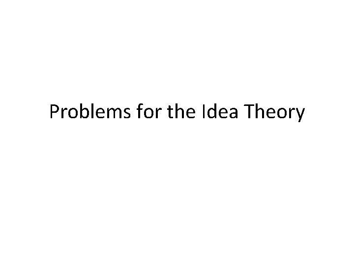Problems for the Idea Theory 
