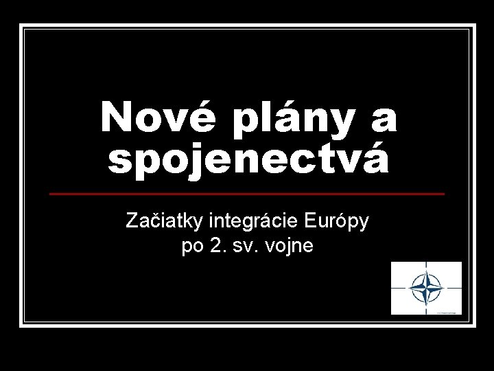 Nové plány a spojenectvá Začiatky integrácie Európy po 2. sv. vojne 