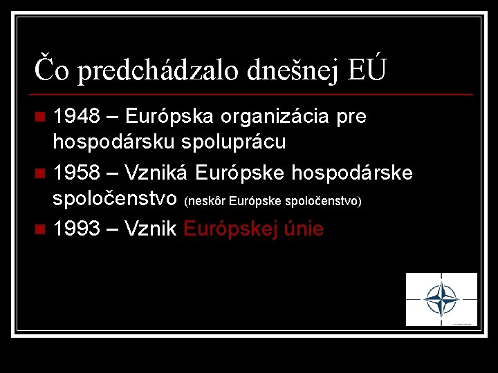 Čo predchádzalo dnešnej EÚ 1948 – Európska organizácia pre hospodársku spoluprácu n 1958 –