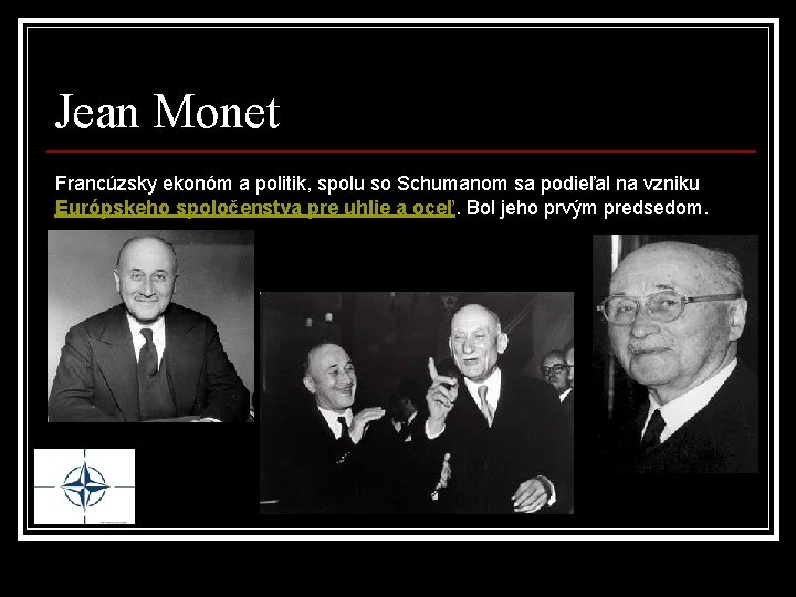 Jean Monet Francúzsky ekonóm a politik, spolu so Schumanom sa podieľal na vzniku Európskeho Jean Monet Francúzsky ekonóm a politik, spolu so Schumanom sa podieľal na vzniku Európskeho