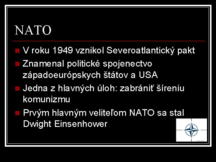 NATO V roku 1949 vznikol Severoatlantický pakt n Znamenal politické spojenectvo západoeurópskych štátov a