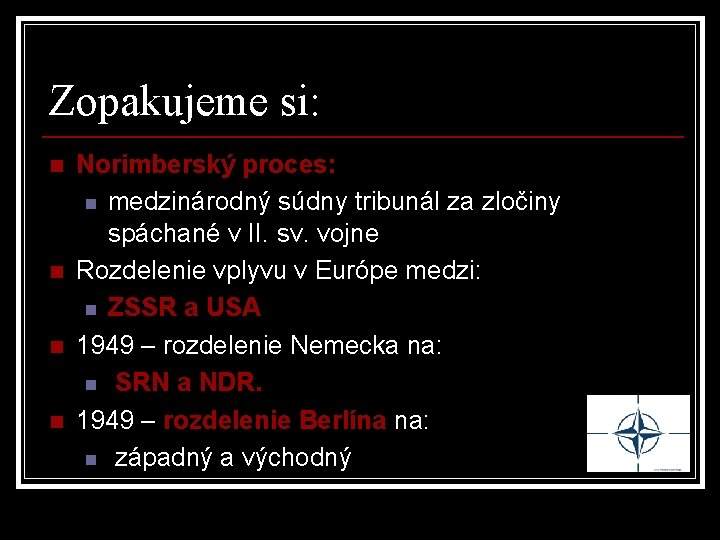 Zopakujeme si: n n Norimberský proces: n medzinárodný súdny tribunál za zločiny spáchané v