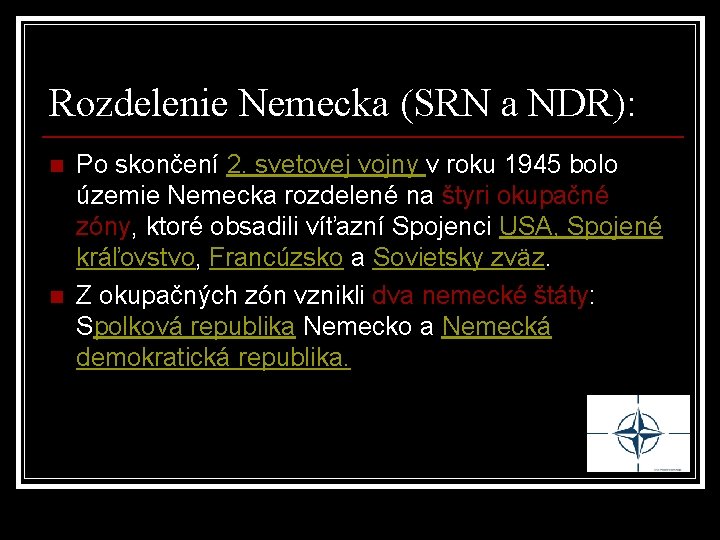 Rozdelenie Nemecka (SRN a NDR): n n Po skončení 2. svetovej vojny v roku Rozdelenie Nemecka (SRN a NDR): n n Po skončení 2. svetovej vojny v roku