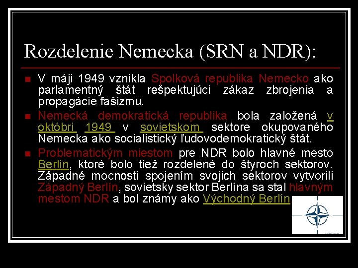 Rozdelenie Nemecka (SRN a NDR): n n n V máji 1949 vznikla Spolková republika