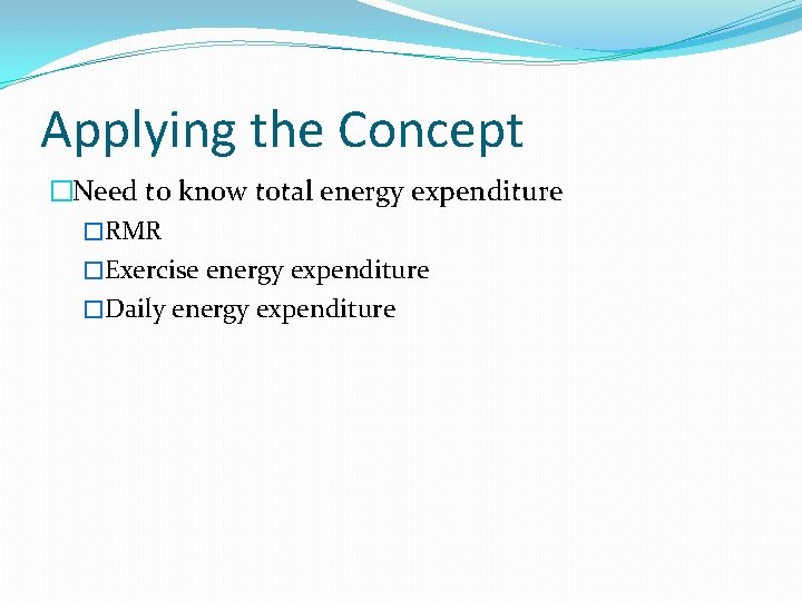 Applying the Concept �Need to know total energy expenditure �RMR �Exercise energy expenditure �Daily