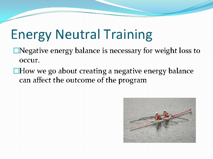 Energy Neutral Training �Negative energy balance is necessary for weight loss to occur. �How