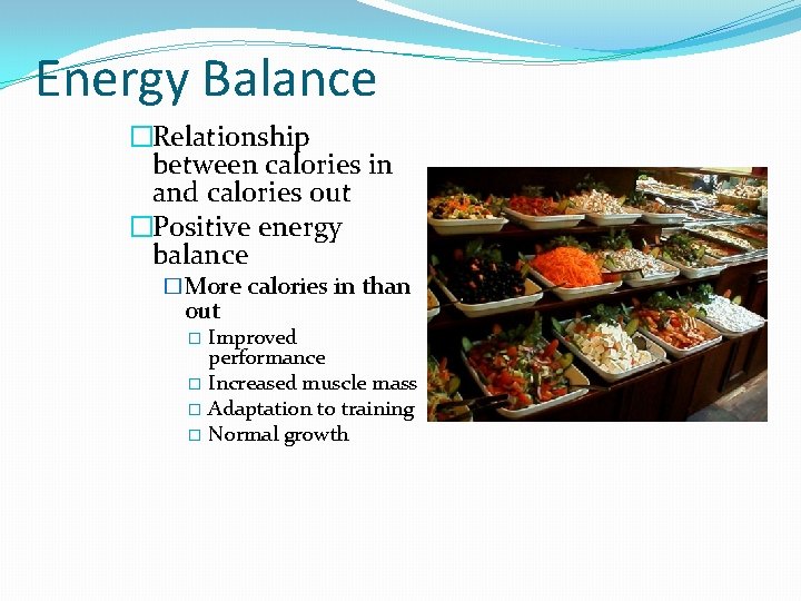 Energy Balance �Relationship between calories in and calories out �Positive energy balance �More calories