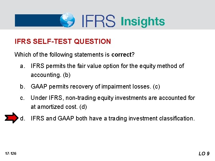 IFRS SELF-TEST QUESTION Which of the following statements is correct? a. IFRS permits the