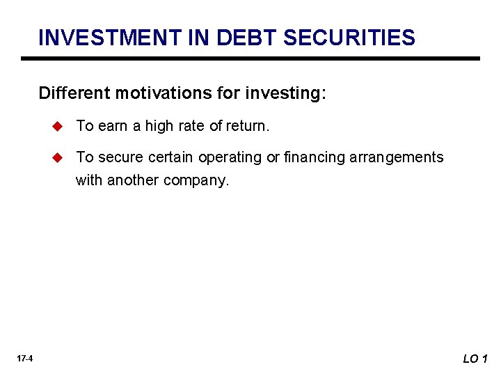 INVESTMENT IN DEBT SECURITIES Different motivations for investing: 17 -4 u To earn a