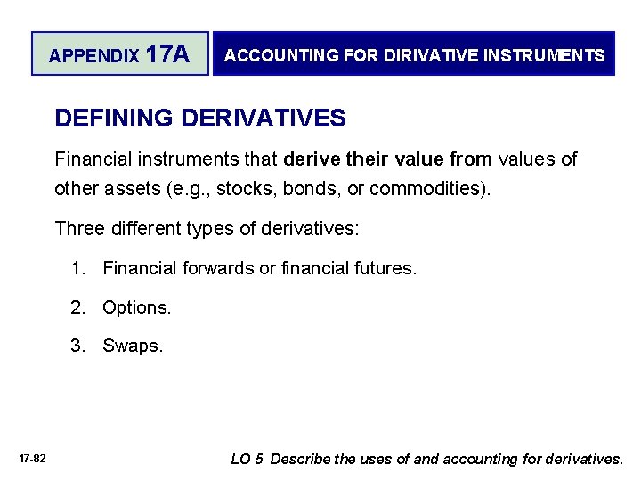 APPENDIX 17 A ACCOUNTING FOR DIRIVATIVE INSTRUMENTS DEFINING DERIVATIVES Financial instruments that derive their