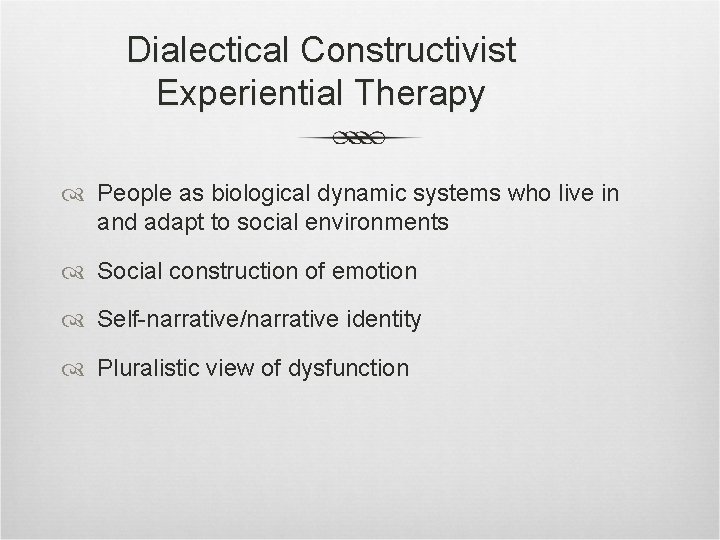 Dialectical Constructivist Experiential Therapy People as biological dynamic systems who live in and adapt