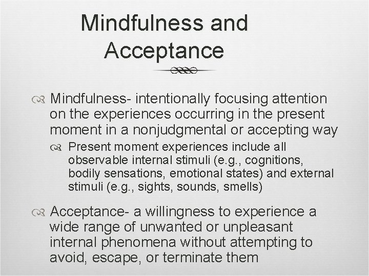 Mindfulness and Acceptance Mindfulness- intentionally focusing attention on the experiences occurring in the present