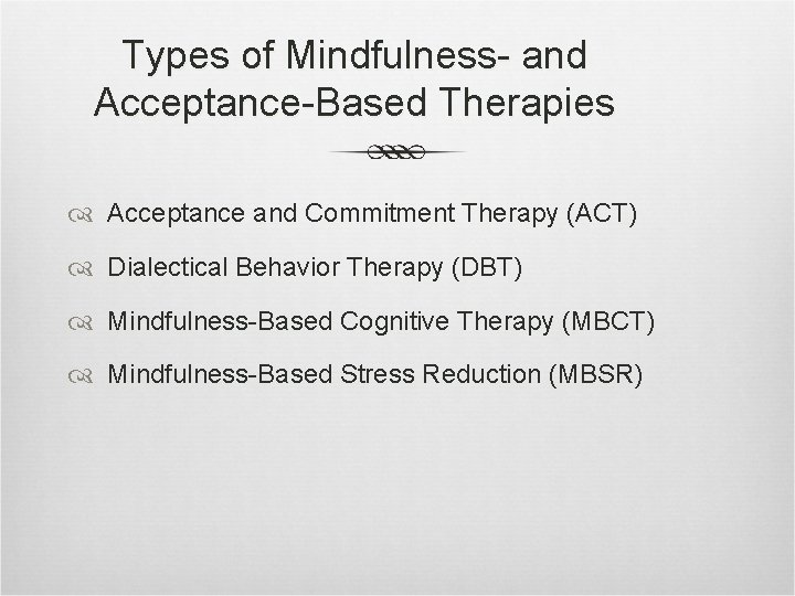 Types of Mindfulness- and Acceptance-Based Therapies Acceptance and Commitment Therapy (ACT) Dialectical Behavior Therapy