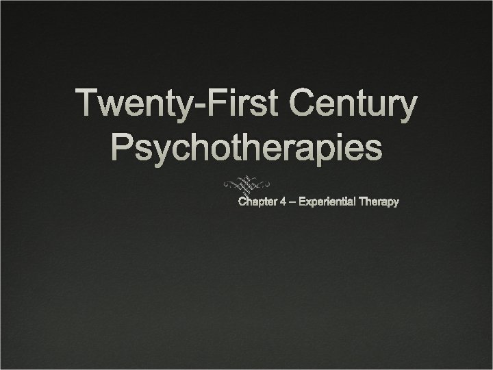 Twenty-First Century Psychotherapies Chapter 4 – Experiential Therapy 