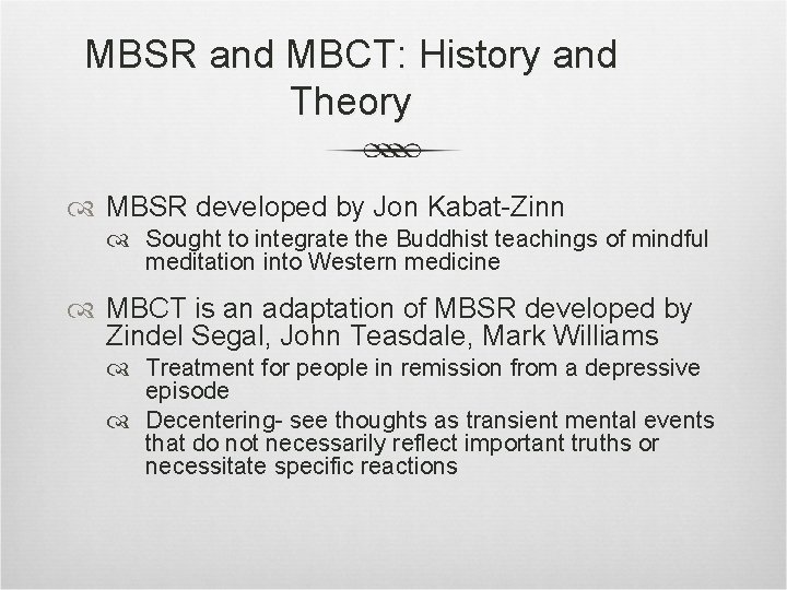 MBSR and MBCT: History and Theory MBSR developed by Jon Kabat-Zinn Sought to integrate
