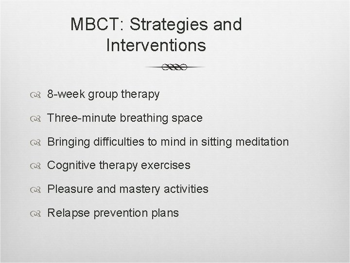 MBCT: Strategies and Interventions 8 -week group therapy Three-minute breathing space Bringing difficulties to