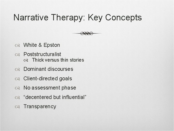 Narrative Therapy: Key Concepts White & Epston Poststructuralist Thick versus thin stories Dominant discourses