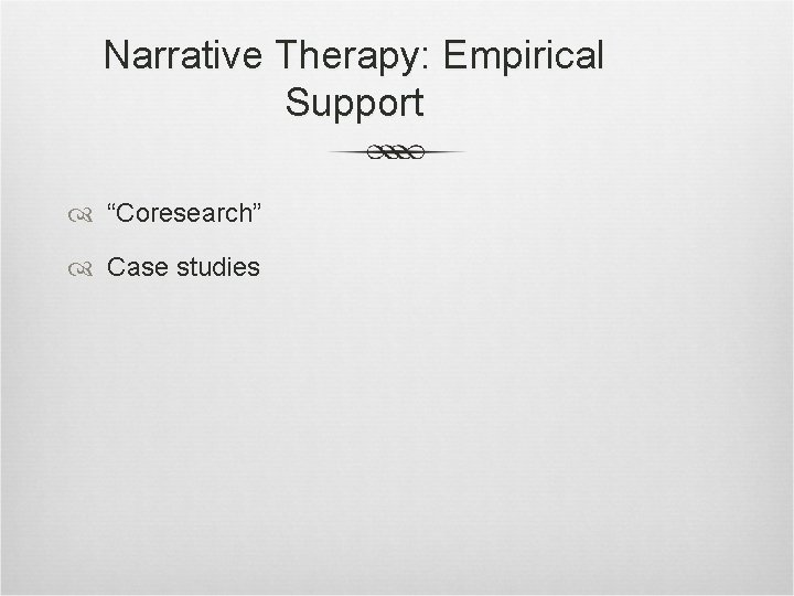 Narrative Therapy: Empirical Support “Coresearch” Case studies 