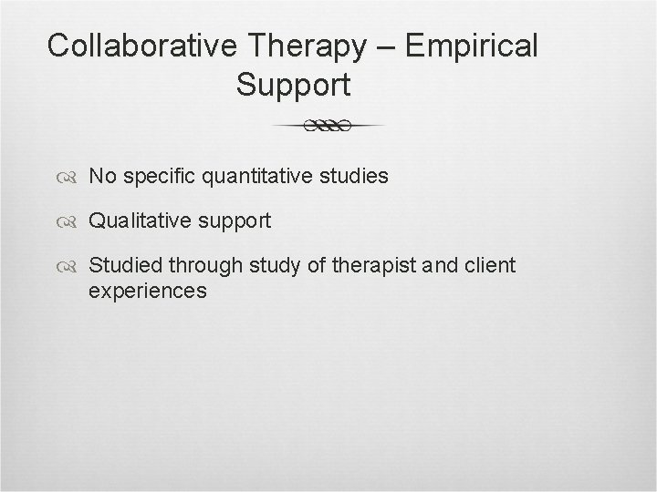 Collaborative Therapy – Empirical Support No specific quantitative studies Qualitative support Studied through study