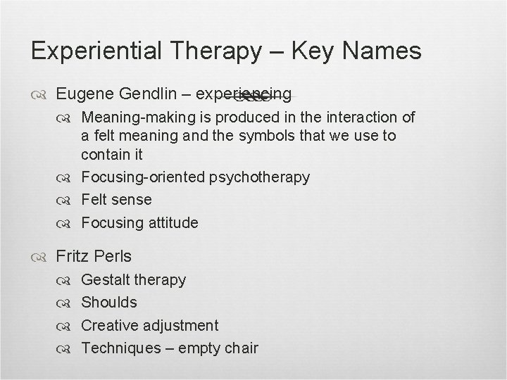 Experiential Therapy – Key Names Eugene Gendlin – experiencing Meaning-making is produced in the
