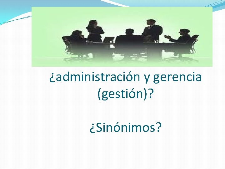 ¿Diferencias entre ¿administración y gerencia (gestión)? ¿Sinónimos? ¿Diferencias entre ¿administración y gerencia (gestión)? ¿Sinónimos?