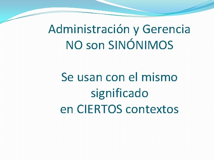 Administración y Gerencia NO son SINÓNIMOS Se usan con el mismo significado en CIERTOS Administración y Gerencia NO son SINÓNIMOS Se usan con el mismo significado en CIERTOS