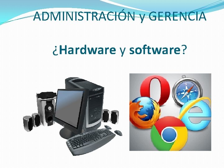ADMINISTRACIÓN y GERENCIA ¿Hardware y software? ADMINISTRACIÓN y GERENCIA ¿Hardware y software?