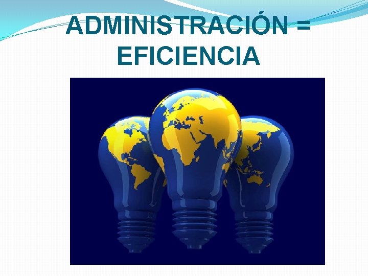ADMINISTRACIÓN = EFICIENCIA ADMINISTRACIÓN = EFICIENCIA