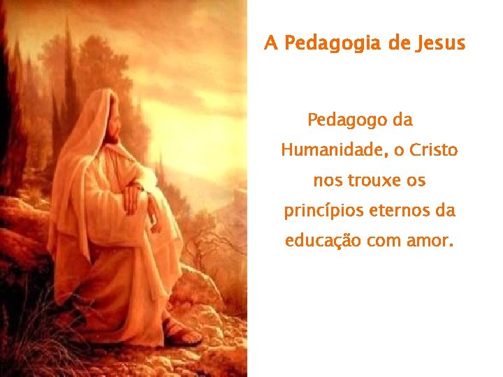 A Pedagogia de Jesus Pedagogo da Humanidade, o Cristo nos trouxe os princípios eternos