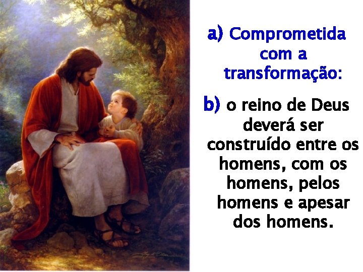 a) Comprometida com a transformação: b) o reino de Deus deverá ser construído entre