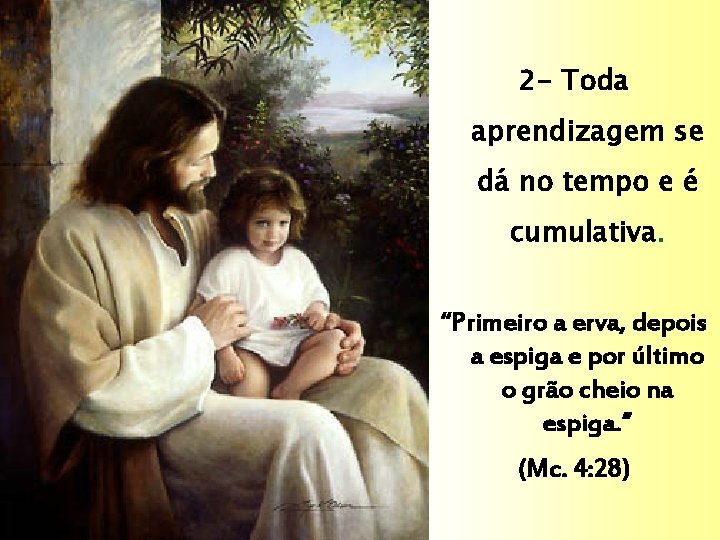 2 - Toda aprendizagem se dá no tempo e é cumulativa. “Primeiro a erva,