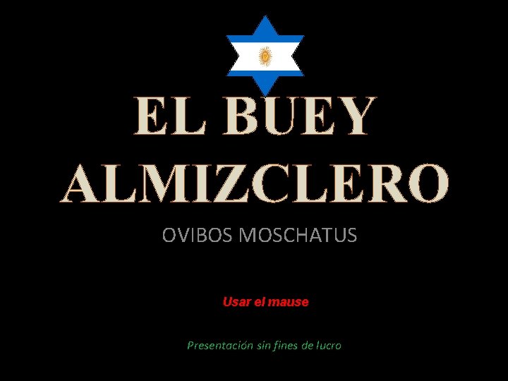 EL BUEY ALMIZCLERO OVIBOS MOSCHATUS Usar el mause Presentación sin fines de lucro 