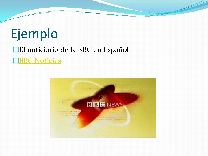 Ejemplo �El noticiario de la BBC en Español �BBC Noticias 