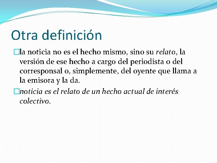 Otra definición �la noticia no es el hecho mismo, sino su relato, la versión