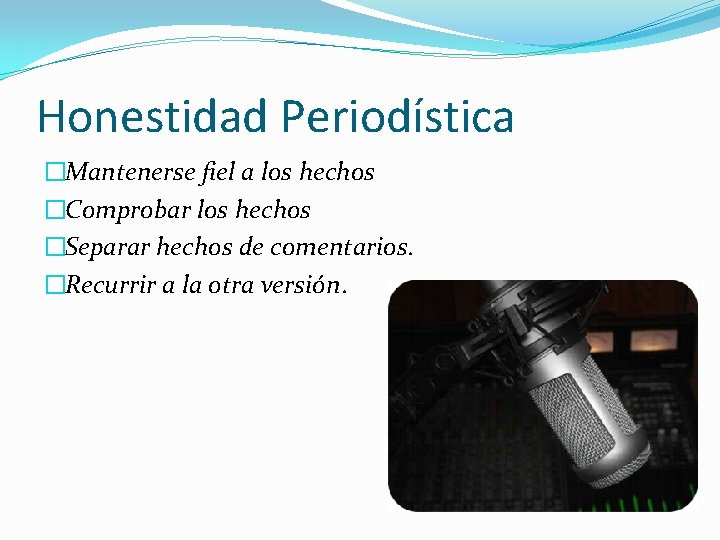 Honestidad Periodística �Mantenerse fiel a los hechos �Comprobar los hechos �Separar hechos de comentarios.