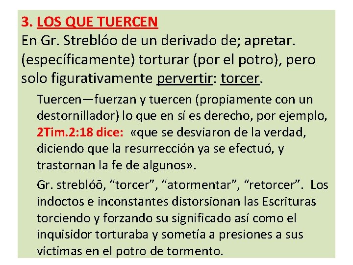 3. LOS QUE TUERCEN En Gr. Streblóo de un derivado de; apretar. (específicamente) torturar