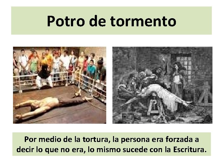 Potro de tormento Por medio de la tortura, la persona era forzada a decir