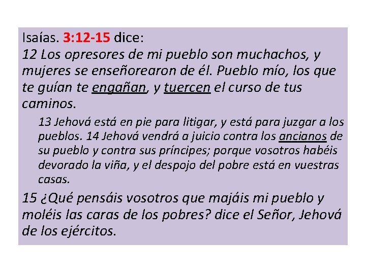 Isaías. 3: 12 -15 dice: 12 Los opresores de mi pueblo son muchachos, y