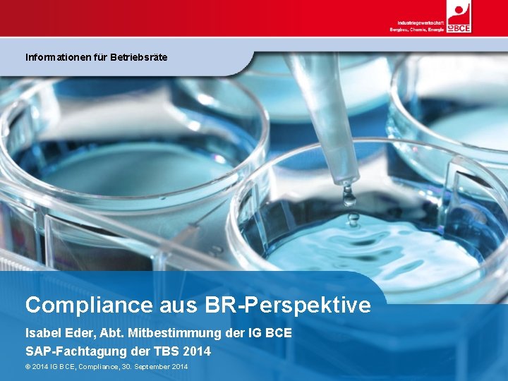 Informationen für Betriebsräte Compliance aus BR-Perspektive Isabel Eder, Abt. Mitbestimmung der IG BCE SAP-Fachtagung