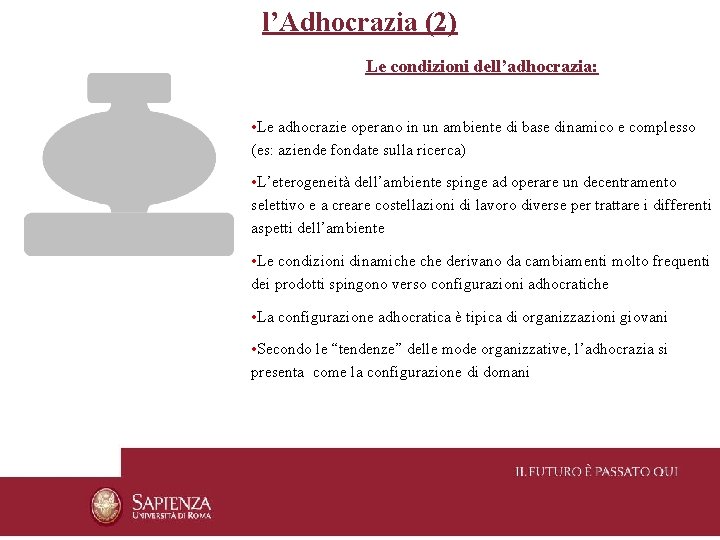 l’Adhocrazia (2) Le condizioni dell’adhocrazia: • Le adhocrazie operano in un ambiente di base