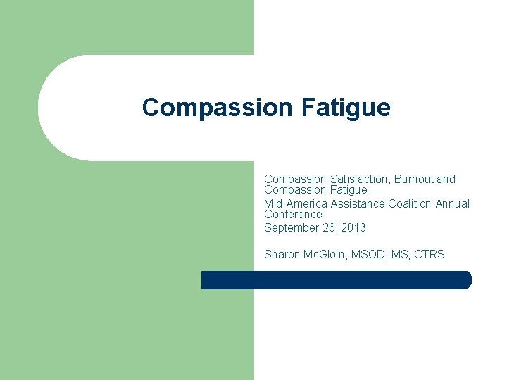 Compassion Fatigue Compassion Satisfaction, Burnout and Compassion Fatigue Mid-America Assistance Coalition Annual Conference September