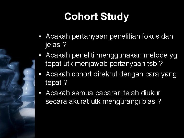 Cohort Study • Apakah pertanyaan penelitian fokus dan jelas ? • Apakah peneliti menggunakan