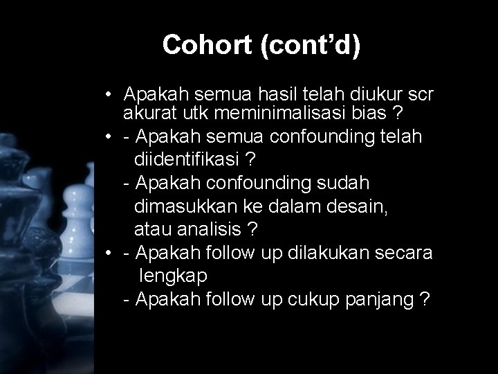 Cohort (cont’d) • Apakah semua hasil telah diukur scr akurat utk meminimalisasi bias ?