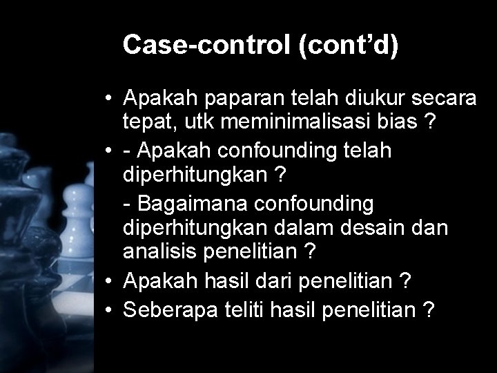 Case-control (cont’d) • Apakah paparan telah diukur secara tepat, utk meminimalisasi bias ? •