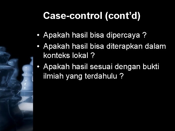 Case-control (cont’d) • Apakah hasil bisa dipercaya ? • Apakah hasil bisa diterapkan dalam