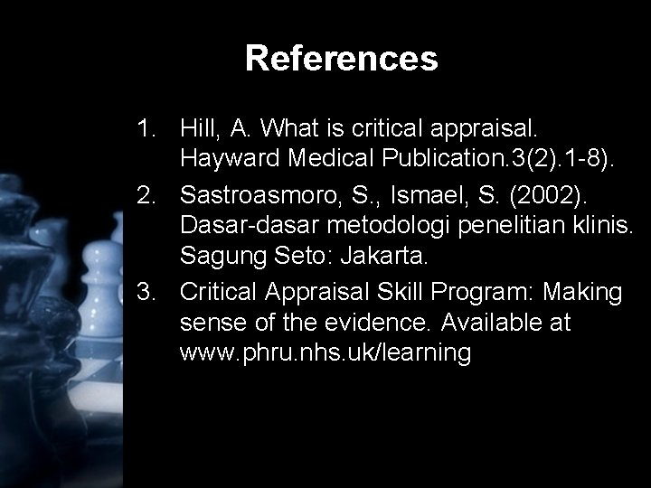 References 1. Hill, A. What is critical appraisal. Hayward Medical Publication. 3(2). 1 -8).