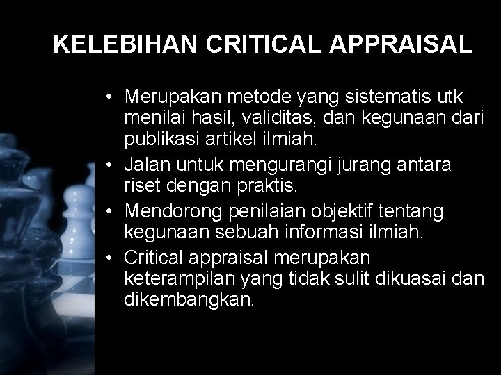 KELEBIHAN CRITICAL APPRAISAL • Merupakan metode yang sistematis utk menilai hasil, validitas, dan kegunaan