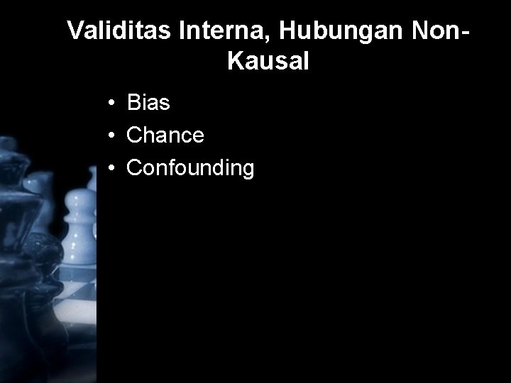 Validitas Interna, Hubungan Non. Kausal • Bias • Chance • Confounding 